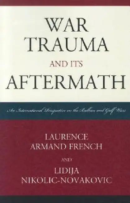War Trauma and its Aftermath: An International Perspective on the Balkan and Gulf Wars by Laurence Armand French, Lidija Nikolic-Novakovic