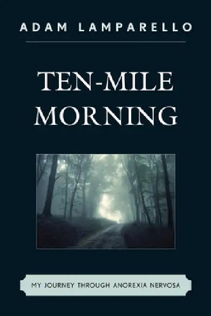 Ten-Mile Morning: My Journey through Anorexia Nervosa by Adam Lamparello