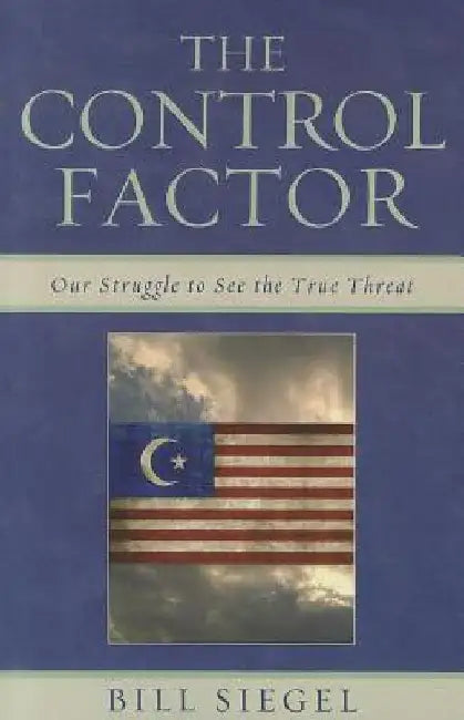 Control Factor: Our Struggle to See the True Threat by Siegel, Bill