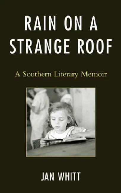Rain on a Strange Roof: A Southern Literary Memoir by Jan Whitt