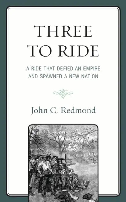 Three To Ride: A Ride That Defied An Empire and Spawned A New Nation by John C. Redmond