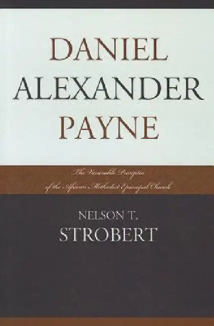 Daniel Alexander Payne: The Venerable Preceptor of the African Methodist Episcopal Church by Nelson T. Strobert