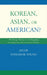 Korean, Asian, or American?: The Identity, Ethnicity, and Autobiography of Second-Generation Korean American Christians by Jacob Yongseok Young