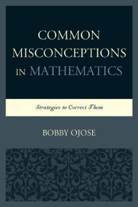 Common Misconceptions in Mathematics: Strategies to Correct Them by Bobby Ojose