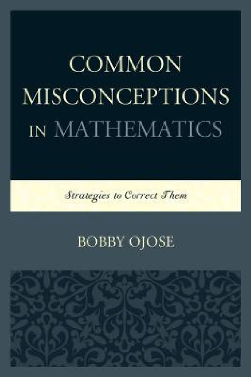 Common Misconceptions in Mathematics: Strategies to Correct Them by Bobby Ojose