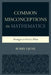 Common Misconceptions in Mathematics: Strategies to Correct Them by Bobby Ojose