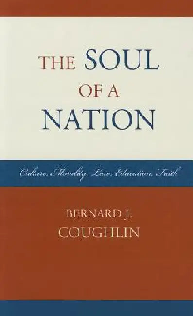 Soul of a Nation: Culture, Morality, Law, Education, Faith by Bernard J. Coughlin