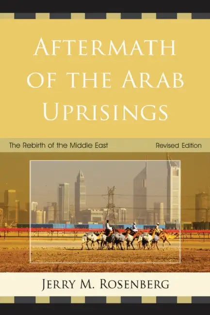 Aftermath of the Arab Uprisings: The Rebirth of the Middle East by Jerry M. Rosenberg