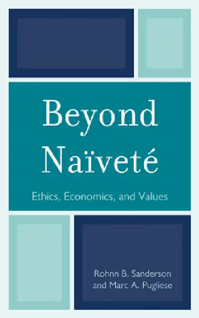 Beyond Naïveté: Ethics, Economics and Values by Rohnn B. Sanderson, Marc A. Pugliese