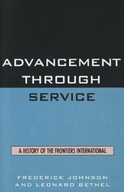 Advancement Through Service: A History of the Frontiers International by Frederick Johnson, Leonard Bethel