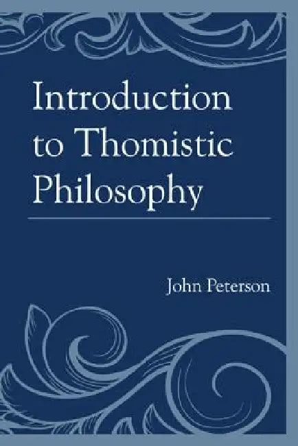 Introduction to Thomistic Philosophy by John Peterson