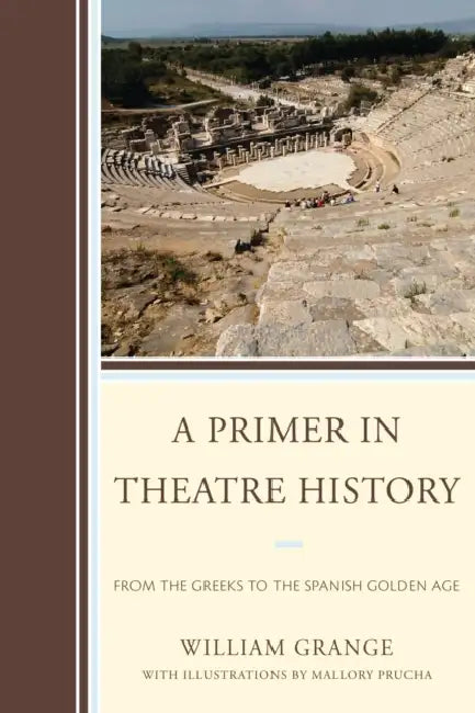 Primer in Theatre History: From the Greeks to the Spanish Golden Age by William Grange
