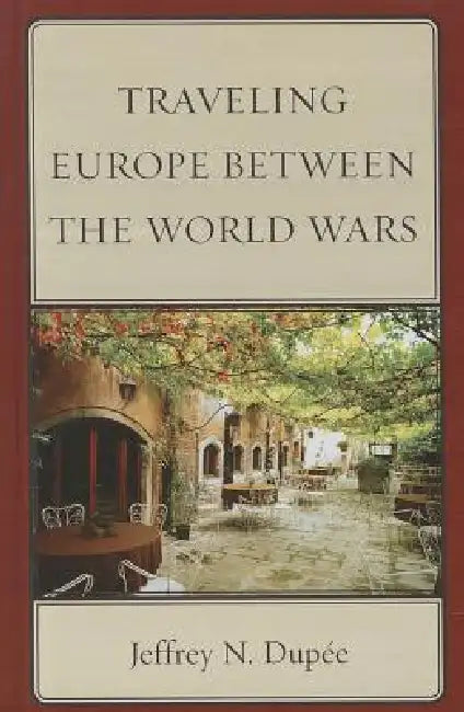Traveling Europe Between the World Wars by Jeffrey N. Dupée