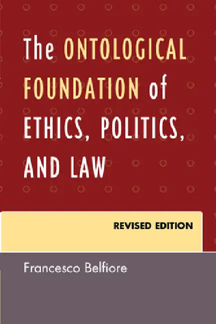 Ontological Foundation of Ethics, Politics, and Law by Francesco Belfiore