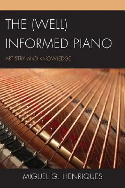(Well) Informed Piano: Artistry and Knowledge by Miguel G. Henriques