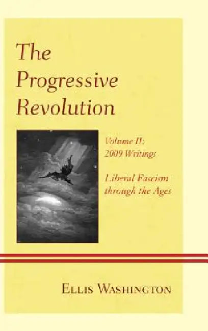 Progressive Revolution: Liberal Fascism through the Ages, Vol. II: 2009 Writings by Ellis Washington
