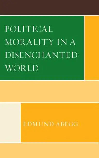 Political Morality in a Disenchanted World by Edmund Abegg