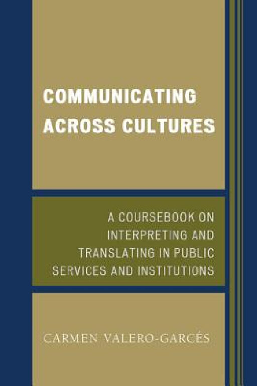 Communicating Across Cultures: A Coursebook on Interpreting and Translating in Public Services and Institutions by Carmen Valero-Garcés