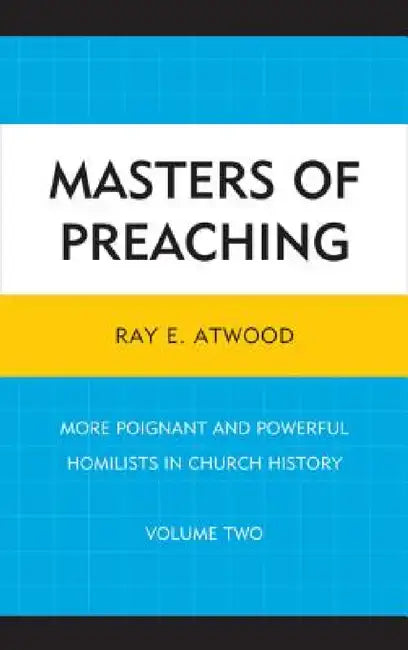 Masters of Preaching: More Poignant and Powerful Homilists in Church History by Ray E. Atwood