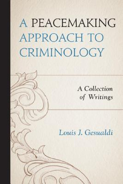 Peacemaking Approach to Criminology: A Collection of Writings by Louis J. Gesualdi