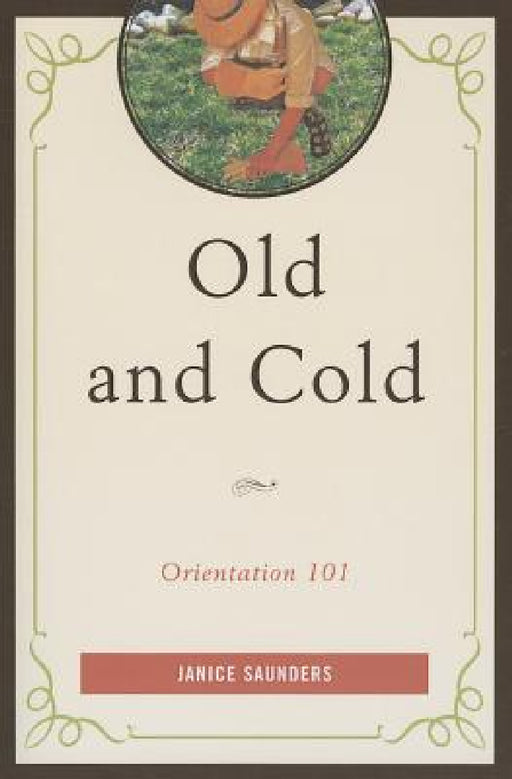 Old and Cold: Orientation 101 by Janice Saunders