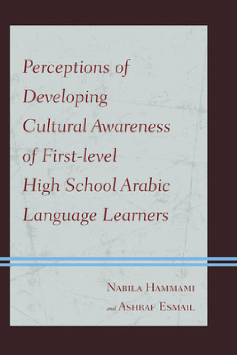 Perceptions of Developing Cultural Awareness of First-level High School Arabic Language Learners by Nabila Hammami, Ashraf Esmail
