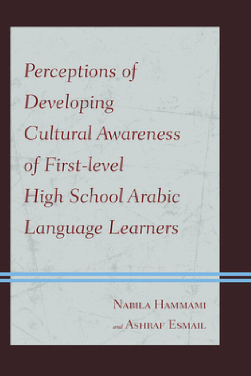 Perceptions of Developing Cultural Awareness of First-level High School Arabic Language Learners by Nabila Hammami, Ashraf Esmail
