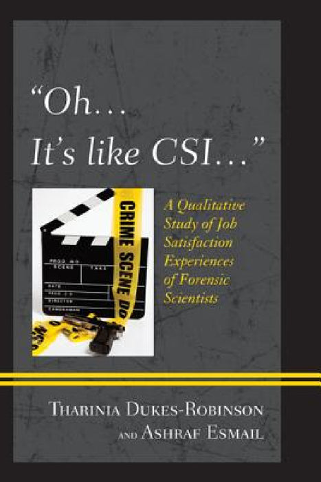 "Oh, it's like CSI...": A Qualitative Study of Job Satisfaction Experiences of Forensic Scientists by Tharinia Dukes-Robinson, Ashraf Esmail