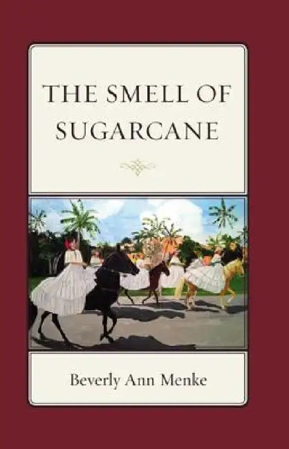 Smell of Sugarcane by Beverly Ann Menke