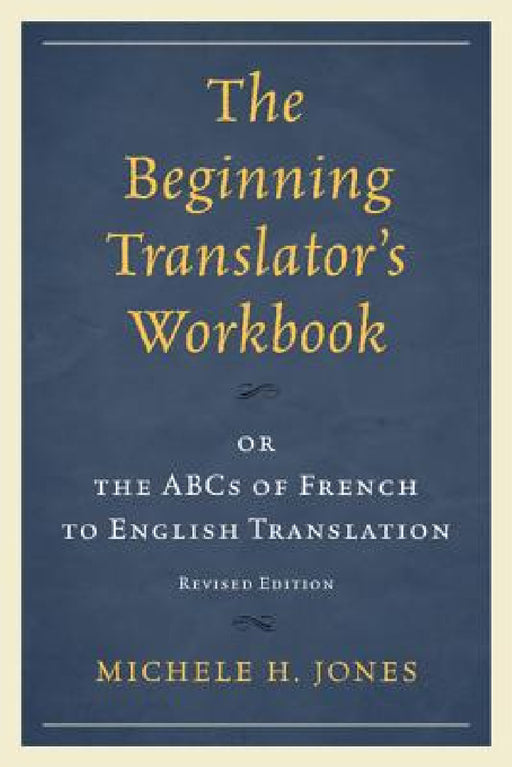 Beginning Translator's Workbook: or the ABCs of French to English Translation by Michele H. Jones