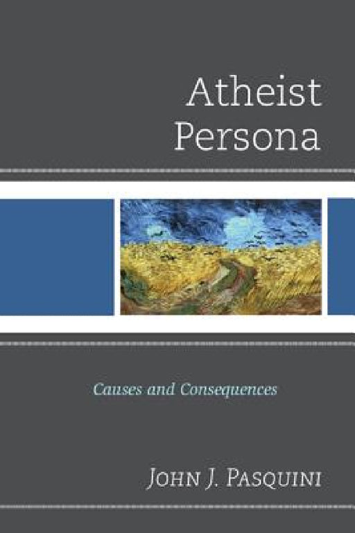 Atheist Persona: Causes and Consequences by John J. Pasquini