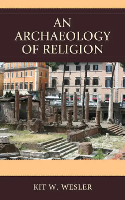 Archaeology of Religion by Kit W. Wesler