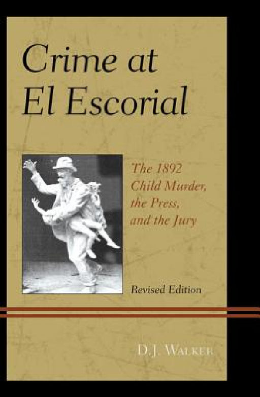 Crime At El Escorial: The 1892 Child Murder, the Press, and the Jury by D. J. Walker