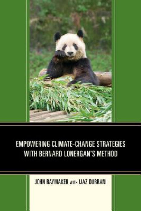 Empowering Climate-Change Strategies with Bernard Lonergan's Method by John Raymaker, Ijaz Durrani