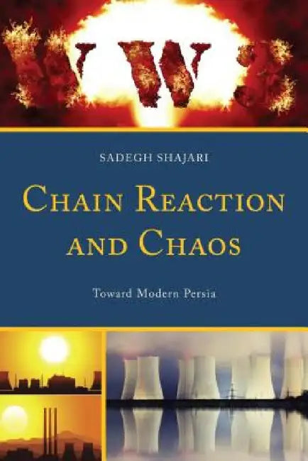Chain Reaction and Chaos: Toward Modern Persia by Sadegh Shajari