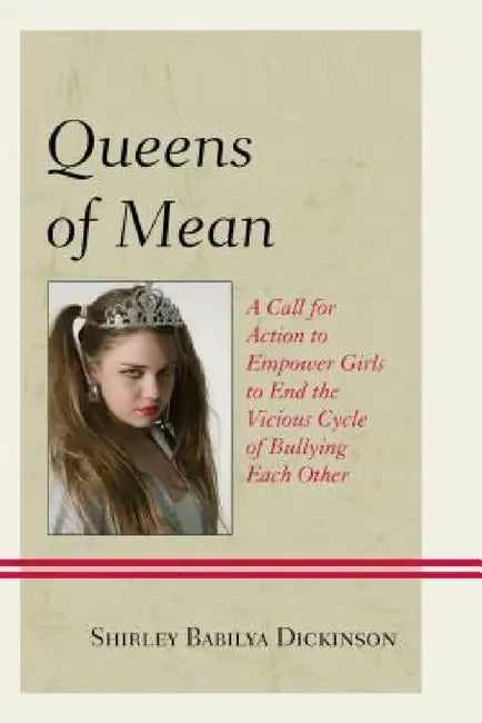 Queens of Mean: A Call for Action to Empower Girls to End the Vicious Cycle of Bullying Each Other by Shirley Babilya Dickinson