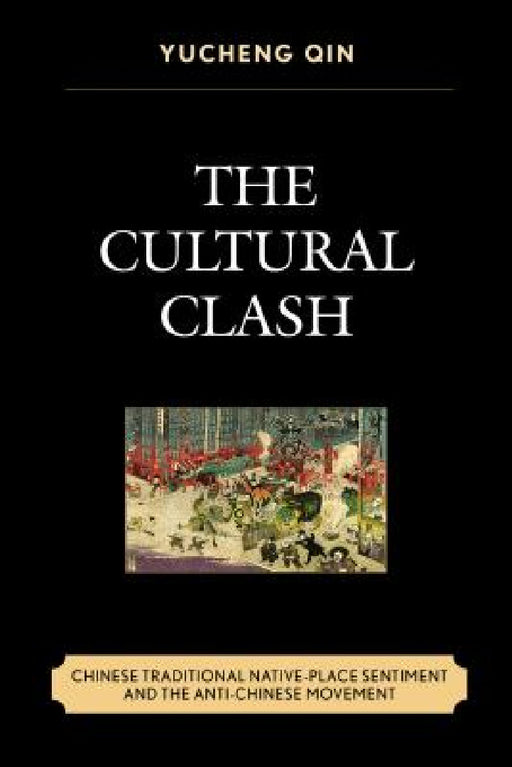 Cultural Clash: Chinese Traditional Native-Place Sentiment and the Anti-Chinese Movement by Yucheng Qin