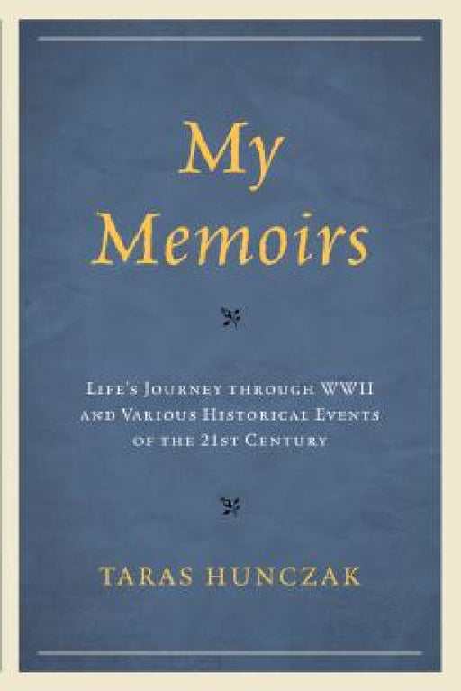 My Memoirs: Life's Journey through WWII and Various Historical Events of the 21st Century by Taras Hunczak