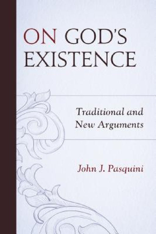 On God's Existence: Traditional and New Arguments by John J. Pasquini