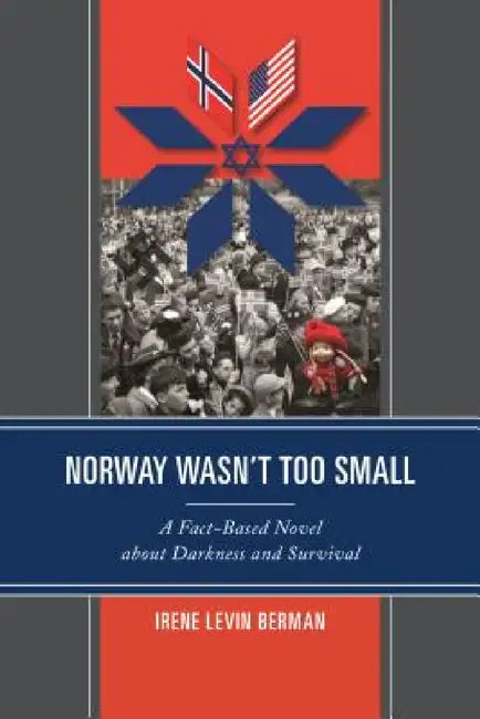 Norway Wasn't Too Small: A Fact-Based Novel about Darkness and Survival by Irene Levin Berman