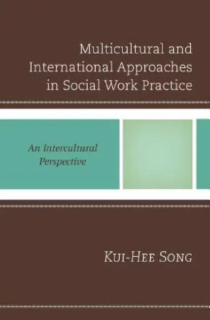 Multicultural and International Approaches in Social Work Practice: An Intercultural Perspective by Kui-Hee Song