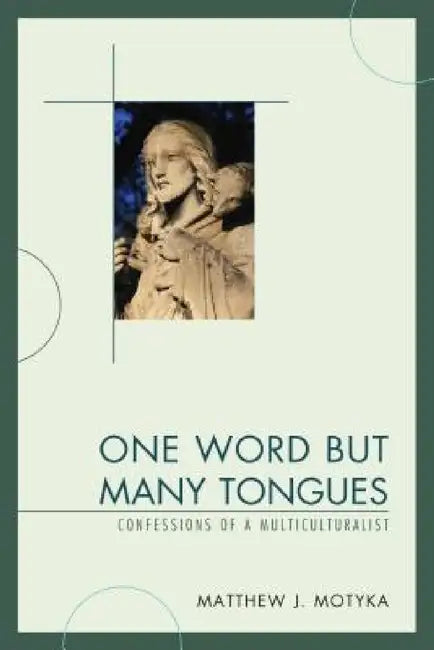 One Word but Many Tongues: Confessions of a Multiculturalist by Matthew J. Motyka
