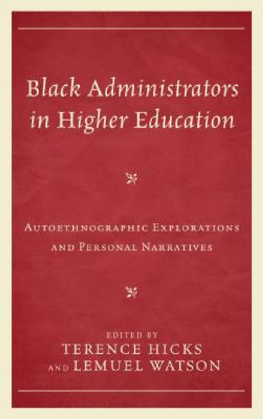 Black Administrators in Higher Education: Autoethnographic Explorations and Personal Narratives by Terence Hicks, Lemuel Watson