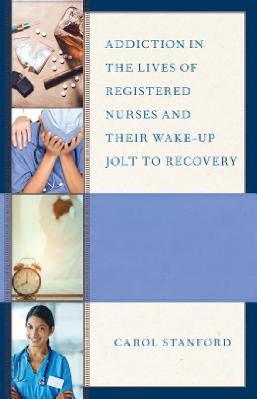 Addiction in the Lives of Registered Nurses and Their Wake-Up Jolt to Recovery by Carol Stanford