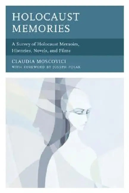 Holocaust Memories: A Survey of Holocaust Memoirs, Histories, Novels, and Films by Claudia Moscovici