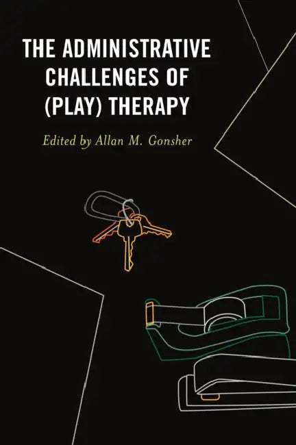 The Administrative Challenges of (Play) Therapy by Amy Badding, Amanda Gurock, Amy Hyken-Lande