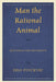 Man the Rational Animal: Questions and Arguments by Edo Pivcevic
