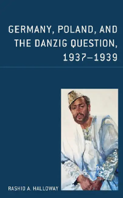 Germany, Poland, and the Danzig Question, 1937-1939 by Rashid A. Halloway