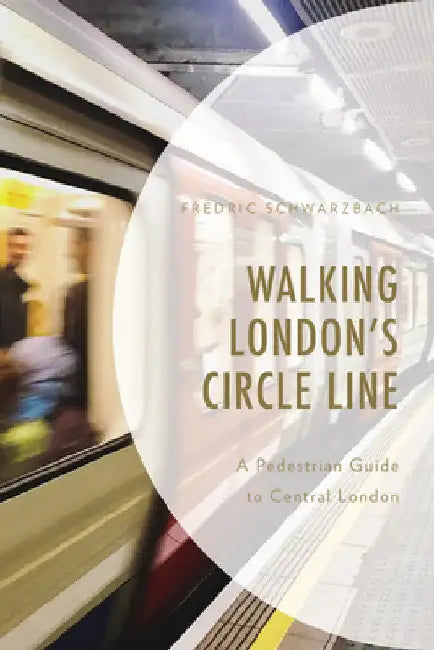 Walking London's Circle Line: A Pedestrian Guide to Central London by Fredric Schwarzbach