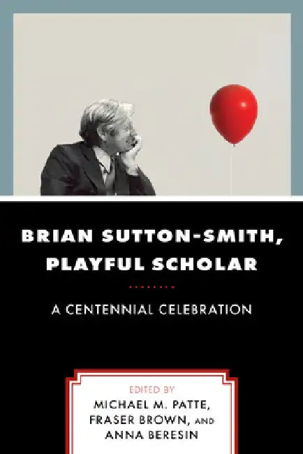 Brian Sutton-Smith, Playful Scholar: A Centennial Celebration by Michael M. Patte